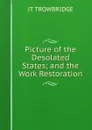 Picture of the Desolated States; and the Work Restoration - J. T. Trowbridge