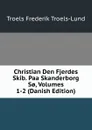 Christian Den Fjerdes Skib. Paa Skanderborg S., Volumes 1-2 (Danish Edition) - Troels Frederik Troels-Lund