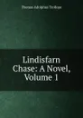 Lindisfarn Chase: A Novel, Volume 1 - Thomas Adolphus Trollope