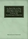 Au Bord De La Mer: Geologie, Faune Et Flore Des Cotes De France De Dunkerque A Biarritz - Edouard-Louis Trouessart