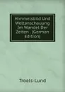 Himmelsbild Und Weltanschauung Im Wandel Der Zeiten . (German Edition) - Troels-Lund