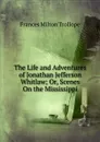 The Life and Adventures of Jonathan Jefferson Whitlaw; Or, Scenes On the Mississippi - Frances Milton Trollope