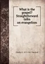 What is the gospel. Straightforward talks on evangelism - Charles G. 1872-1941 Trumbull