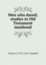 Men who dared; studies in Old Testament manhood - Charles G. 1872-1941 Trumbull