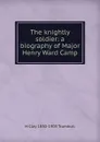 The knightly soldier: a biography of Major Henry Ward Camp - H. Clay Trumbull