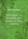 M.Fingal: : a modern epic poem, in four cantos. - John Trumbull