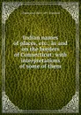 Indian names of places, etc., in and on the borders of Connecticut: with interpretations of some of them - J Hammond 1821-1897 Trumbull