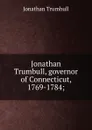 Jonathan Trumbull, governor of Connecticut, 1769-1784; - Jonathan Trumbull