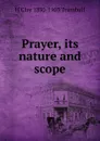 Prayer, its nature and scope - H. Clay Trumbull