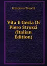 Vita E Gesta Di Piero Strozzi (Italian Edition) - Francesco Trucchi