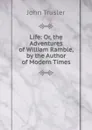 Life: Or, the Adventures of William Ramble, by the Author of Modern Times - John Trusler