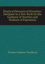 Practical Elements of Elocution: Designed As a Text-Book for the Guidance of Teachers and Students of Expression - Thomas Clarkson Trueblood