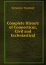 Complete History of Connecticut, Civil and Ecclesiastical - Benjamin Trumbull