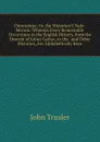 Chronology; Or, the Historian.S Vade-Mecum: Wherein Every Remarkable Occurrence in the English History, from the Descent of Julius Caesar, to the . and Other Histories, Are Alphabetically Reco - John Trusler