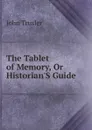 The Tablet of Memory, Or Historian.S Guide - John Trusler