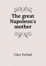 The great Napoleon.s mother - Clara Tschudi