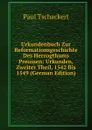 Urkundenbuch Zur Reformationsgeschichte Des Herzogthums Preussen: Urkunden, Zweiter Theil, 1542 Bis 1549 (German Edition) - Paul Tschackert