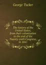 The history of the United States, from their colonization to the end of the Twenty-sixth Congress, in 1841 - George Tucker