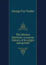 The Monroe Doctrine: a concise history of its origin and growth - George Fox Tucker
