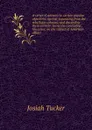 A series of answers to certain popular objections against separating from the rebellious colonies, and discarding them entirely: being the concluding . Glocester, on the subject of American affairs - Josiah Tucker
