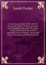 A sermon preached in the parish-church of Christ-Church, London: on Wednesday May the 7th, 1766: being the time of the yearly meeting of the children . about the cities of London and Westminister - Josiah Tucker