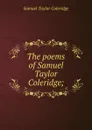 The poems of Samuel Taylor Coleridge; - Samuel Taylor Coleridge