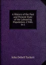 A History of the Past and Present State of the Labouring Population. 2 Vols. In 1. - John Debell Tuckett
