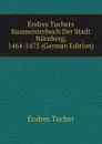 Endres Tuchers Baumeisterbuch Der Stadt Nurnberg, 1464-1475 (German Edition) - Endres Tucher