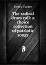 The radical drum call: a choice collection of patriotic songs - Henry Tucker