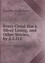Every Cloud Has a Silver Lining, and Other Stories, by A.L.O.E. - Charlotte Maria Tucker