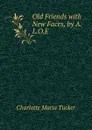 Old Friends with New Faces, by A.L.O.E. - Charlotte Maria Tucker