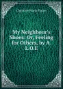 My Neighbour.s Shoes: Or, Feeling for Others, by A.L.O.E. - Charlotte Maria Tucker