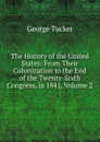 The History of the United States: From Their Colonization to the End of the Twenty-Sixth Congress, in 1841, Volume 2 - George Tucker