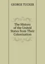 The History of the United States from Their Colonization - George Tucker