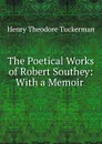 The Poetical Works of Robert Southey: With a Memoir . - Henry T. Tuckerman