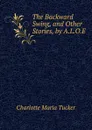 The Backward Swing, and Other Stories, by A.L.O.E. - Charlotte Maria Tucker