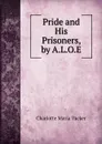 Pride and His Prisoners, by A.L.O.E. - Charlotte Maria Tucker