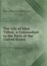 The Life of Silas Talbot, a Commodore in the Navy of the United States - Henry T. Tuckerman