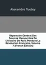 Repertoire General Des Sources Manuscrites De L.histoire De Paris Pendant La Revolution Francaise, Volume 7 (French Edition) - Alexandre Tuetey