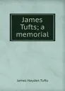 James Tufts; a memorial - James Hayden Tufts