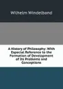 A History of Philosophy: With Especial Reference to the Formation of Development of Its Problems and Conceptions - Wilhelm Windelband