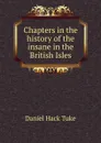 Chapters in the history of the insane in the British Isles - Daniel Hack Tuke