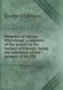 Memoirs of George Whitehead, a minister of the gospel in the Society of Friends: being the substance of the account of his life - George Whitehead
