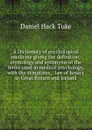 A Dictionary of psychological medicine giving the definition, etymology and synonyms of the terms used in medical psychology, with the symptoms, . law of lunacy in Great Britain and Ireland - Daniel Hack Tuke