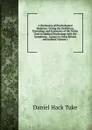 A Dictionary of Psychological Medicine: Giving the Definition, Etymology and Synonyms of the Terms Used in Medical Psychology with the Symptoms, . Lunacy in Great Britain and Ireland, Volume 1 - Daniel Hack Tuke