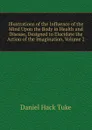 Illustrations of the Influence of the Mind Upon the Body in Health and Disease, Designed to Elucidate the Action of the Imagination, Volume 2 - Daniel Hack Tuke