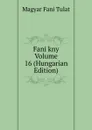 Fani kny Volume 16 (Hungarian Edition) - Magyar Fani Tulat
