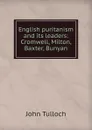 English puritanism and its leaders: Cromwell, Milton, Baxter, Bunyan - John Tulloch