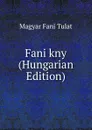 Fani kny (Hungarian Edition) - Magyar Fani Tulat