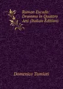 Ramon Escudo: Dramma in Quattro Atti (Italian Edition) - Domenico Tumiati